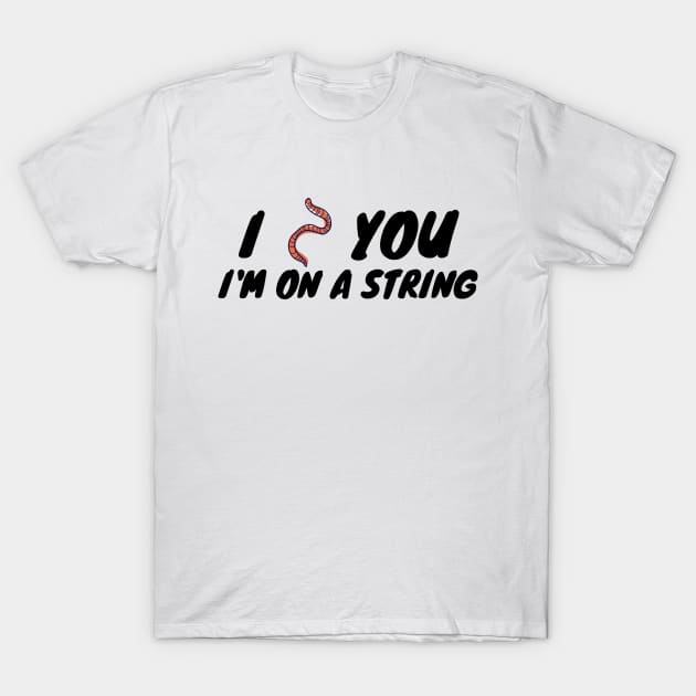 I worm you I'm on a string T-Shirt by Valentin Cristescu